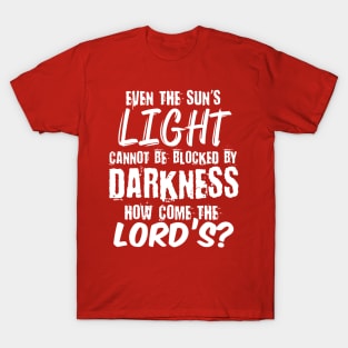 Even the sun's light cannot be blocked by Darkness, How come the Lord's? T-Shirt